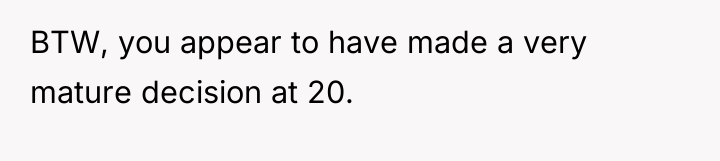 BTW, you appear to have made a very mature decision...