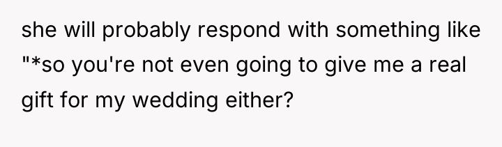 she will probably respond with something like "*so you're not...