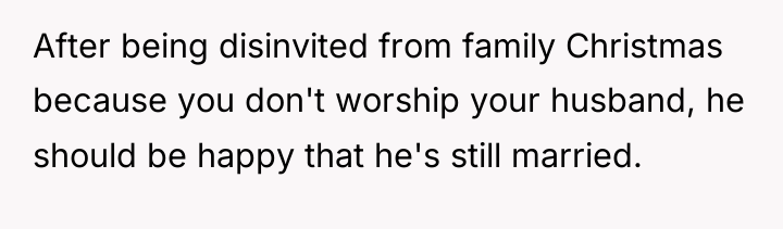 After being disinvited from family Christmas because you don't worship...