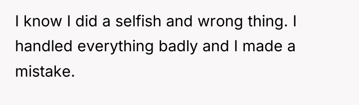 I know I did a selfish and wrong thing. I...