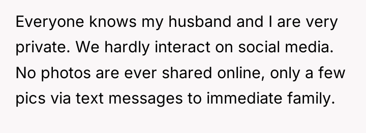 Everyone knows my husband and I are very private. We...