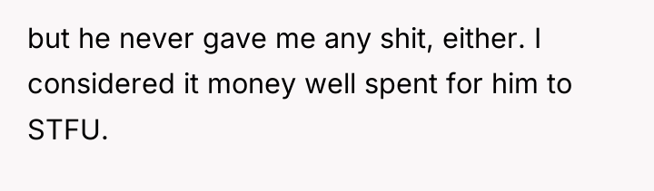 but he never gave me any shit, either. I considered...