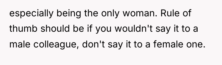 especially being the only woman. Rule of thumb should be...