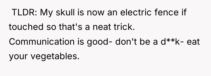 ​ TLDR: My skull is now an electric fence if...
