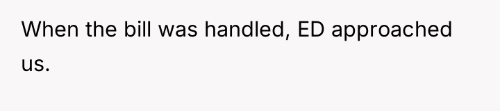 When the bill was handled, ED approached us.
