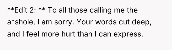 **Edit 2: ** To all those calling me the a*shole,...
