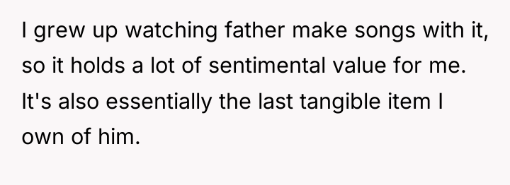 I grew up watching father make songs with it, so...