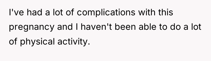 I've had a lot of complications with this pregnancy and...