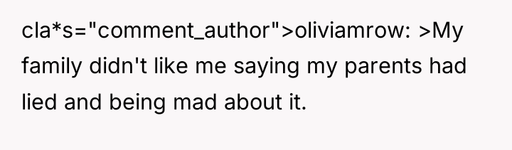 cla*s="comment_author">oliviamrow: >My family didn't like me saying my parents had...