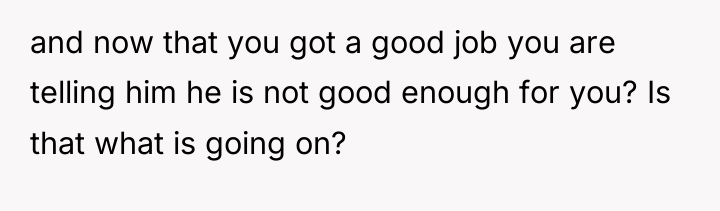 and now that you got a good job you are...