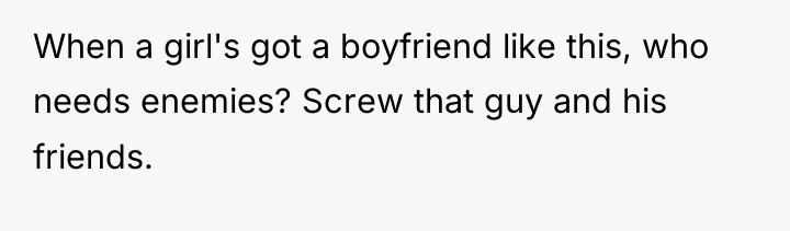 When a girl's got a boyfriend like this, who needs...