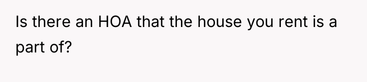 Is there an HOA that the house you rent is...