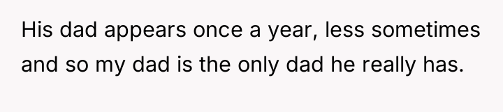 His dad appears once a year, less sometimes and so...
