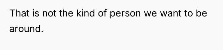 That is not the kind of person we want to...
