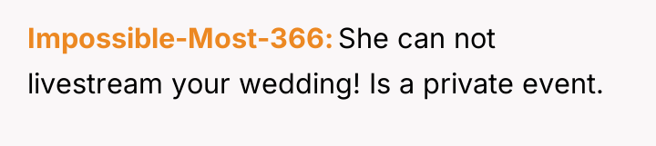 Impossible-Most-366 She can not livestream your wedding! Is a private...