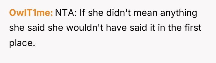 OwlT1me NTA: If she didn't mean anything she said she...