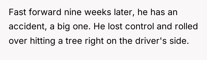 Fast forward nine weeks later, he has an accident, a...