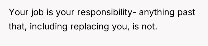 Your job is your responsibility- anything past that, including replacing...
