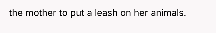 the mother to put a leash on her animals.