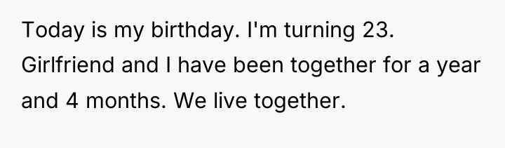 Today is my birthday. I'm turning 23. Girlfriend and I...