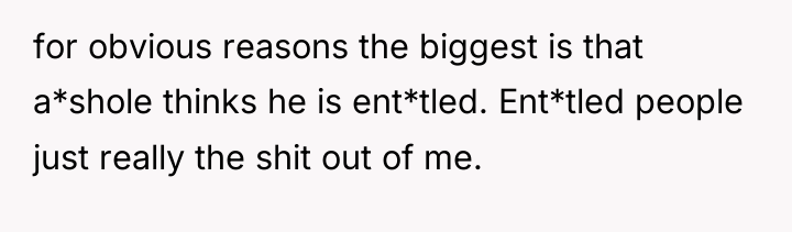 for obvious reasons the biggest is that a*shole thinks he...