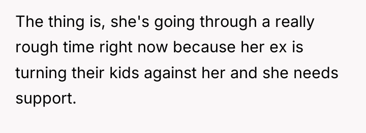 The thing is, she's going through a really rough time...