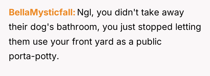 BellaMysticfall Ngl, you didn't take away their dog's bathroom, you...