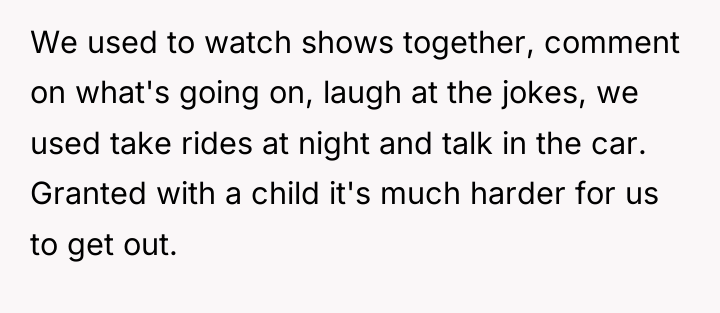 We used to watch shows together, comment on what's going...
