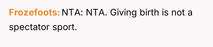 Frozefoots NTA: NTA. Giving birth is not a spectator sport.