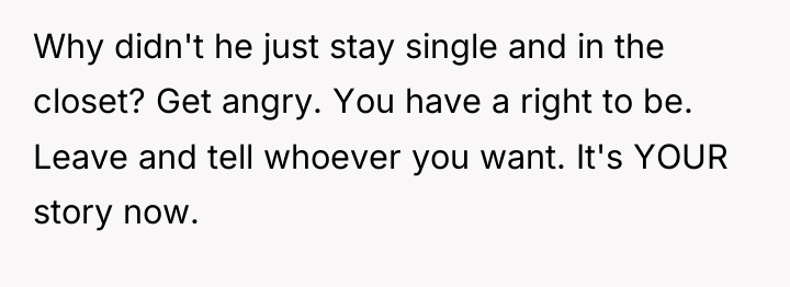 Why didn't he just stay single and in the closet?...