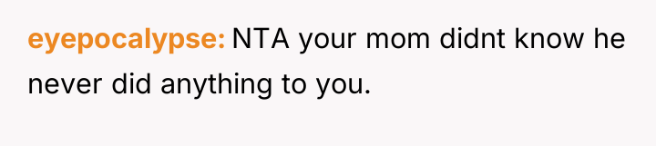 eyepocalypse NTA your mom didnt know he never did anything...