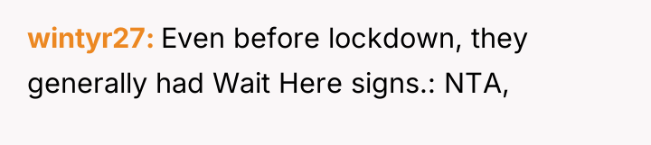 wintyr27 Even before lockdown, they generally had Wait Here signs.:...