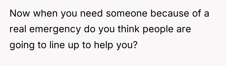 Now when you need someone because of a real emergency...