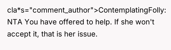 cla*s="comment_author">ContemplatingFolly: NTA You have offered to help. If she won't...