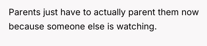 Parents just have to actually parent them now because someone...