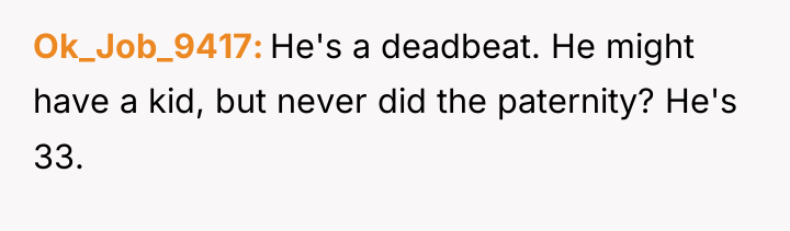 Ok_Job_9417 He's a deadbeat. He might have a kid, but...