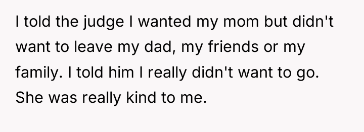 I told the judge I wanted my mom but didn't...