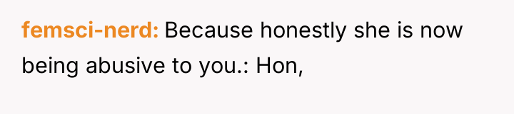 femsci-nerd Because honestly she is now being abusive to you.:...