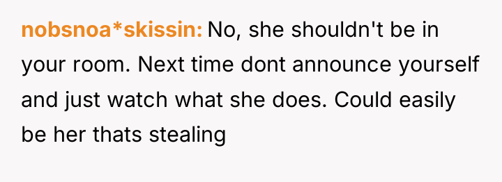 nobsnoa*skissin No, she shouldn't be in your room. Next time...