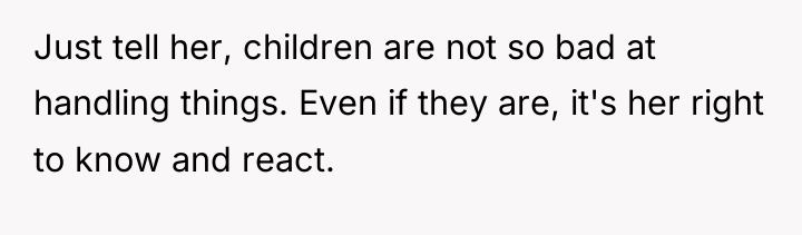 Just tell her, children are not so bad at handling...