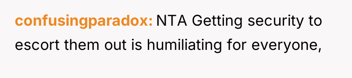 confusingparadox NTA Getting security to escort them out is humiliating...