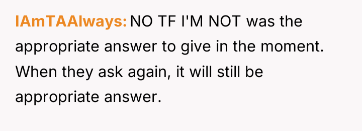 IAmTAAlways NO TF I'M NOT was the appropriate answer to...