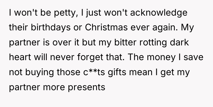 I won't be petty, I just won't acknowledge their birthdays...