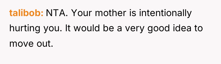 talibob NTA. Your mother is intentionally hurting you. It would...
