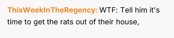 ThisWeekInTheRegency WTF: Tell him it's time to get the rats...