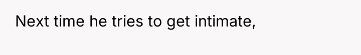 Next time he tries to get intimate,