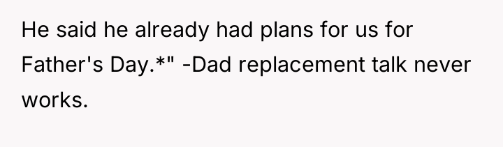 He said he already had plans for us for Father's...
