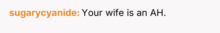 sugarycyanide Your wife is an AH.