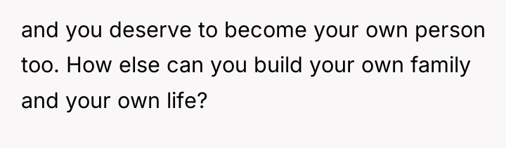 and you deserve to become your own person too. How...