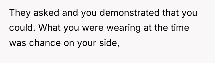 They asked and you demonstrated that you could. What you...